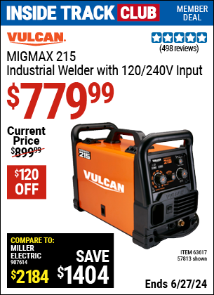 Inside Track Club members can Buy the VULCAN MIGMax 215 Industrial Welder with 120/240V Input (Item 57813/63617) for $779.99, valid through 6/27/2024.