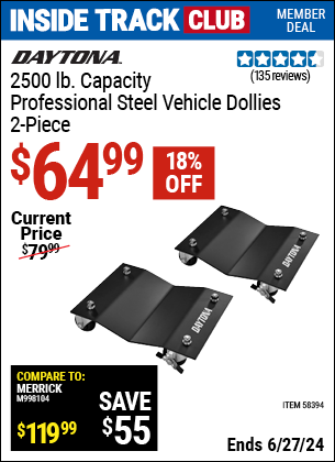 Inside Track Club members can Buy the DAYTONA 2500 lb. Capacity Professional Steel Vehicle Dollies, 2-Piece (Item 58394) for $64.99, valid through 6/27/2024.