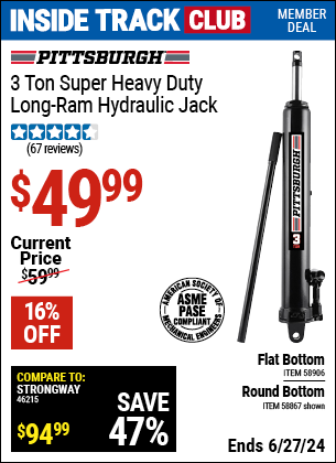 Inside Track Club members can Buy the PITTSBURGH 3 Ton Long Ram Hydraulic Round Bottom Jack (Item 58867) for $49.99, valid through 6/27/2024.