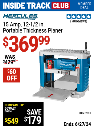 Inside Track Club members can Buy the HERCULES 15 Amp, 12-1/2 in. Portable Thickness Planer (Item 59313) for $369.99, valid through 6/27/2024.