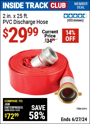 Inside Track Club members can Buy the 2 in. x 25 ft. PVC Discharge Hose (Item 63414) for $29.99, valid through 6/27/2024.