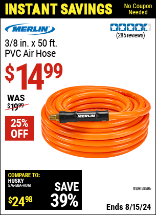 Buy the MERLIN 3/8 in. x 50 ft. PVC Air Hose (Item 58506) for $14.99, valid through 8/15/2024.