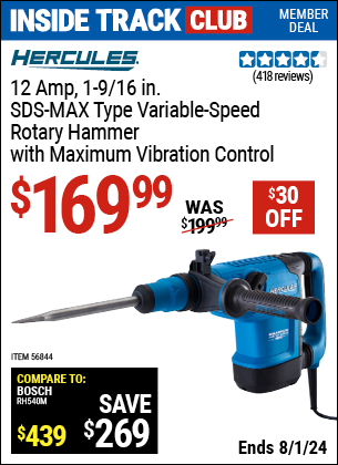 Inside Track Club members can Buy the HERCULES 12 Amp, 1-9/16 in. SDS-MAX Type Variable-Speed Rotary Hammer with Maximum Vibration Control (Item 56844) for $169.99, valid through 8/1/2024.