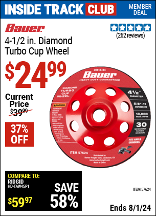 Inside Track Club members can Buy the BAUER 4-1/2 in. Diamond Turbo Cup Wheel (Item 57624) for $24.99, valid through 8/1/2024.