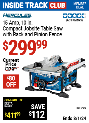 Inside Track Club members can Buy the HERCULES 10 in., 15 Amp Compact Jobsite Table Saw with Rack and Pinion Fence (Item 57673) for $299.99, valid through 8/1/2024.
