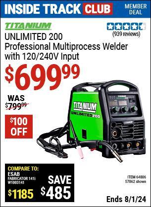 Inside Track Club members can Buy the TITANIUM Unlimited 200 Professional Multiprocess Welder with 120/240 Volt Input (Item 57862/64806) for $699.99, valid through 8/1/2024.