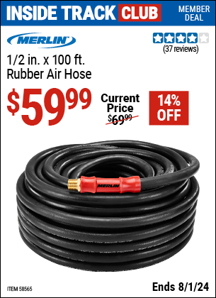 Inside Track Club members can Buy the MERLIN 1/2 in. x 100 ft. Rubber Air Hose (Item 58565) for $59.99, valid through 8/1/2024.