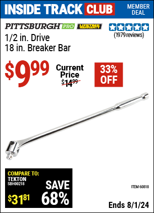 Inside Track Club members can Buy the PITTSBURGH 1/2 in. Drive 18 in. Breaker Bar (Item 60818) for $9.99, valid through 8/1/2024.