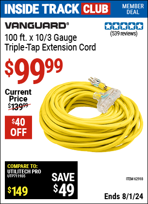 Inside Track Club members can Buy the VANGUARD 100 ft. x 10/3 Gauge Triple Tap Extension Cord (Item 62918) for $99.99, valid through 8/1/2024.