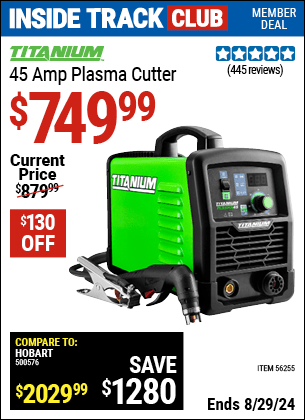 Inside Track Club members can buy the TITANIUM 45 Amp Plasma Cutter (Item 56255) for $749.99, valid through 8/29/2024.