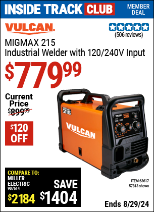 Inside Track Club members can buy the VULCAN MIGMax 215 Industrial Welder with 120/240V Input (Item 57813/63617) for $779.99, valid through 8/29/2024.