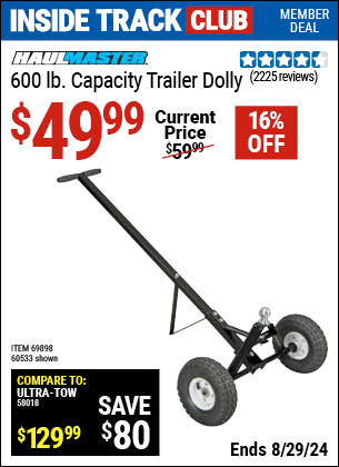 Inside Track Club members can buy the HAUL-MASTER 600 Lbs. Heavy Duty Trailer Dolly (Item 60533/69898) for $49.99, valid through 8/29/2024.