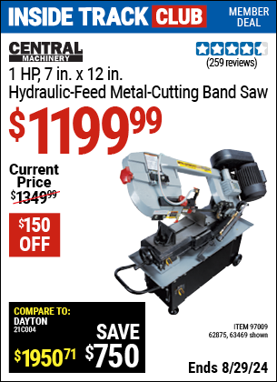 Inside Track Club members can buy the CENTRAL MACHINERY 1 HP 7 in. x 12 in. Hydraulic Feed Metal Cutting Band Saw (Item 63469/97009/62875) for $1199.99, valid through 8/29/2024.