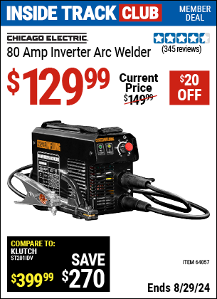 Inside Track Club members can buy the CHICAGO ELECTRIC 80 Amp Inverter Arc Welder (Item 64057) for $129.99, valid through 8/29/2024.