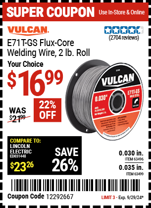 Buy the VULCAN E71T-GS Flux Core Welding Wire 2.00 lb. Roll (Item 63496/63499) for $16.99, valid through 9/29/2024.