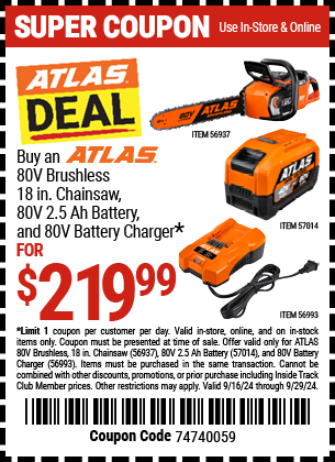 Buy the ATLAS DEAL: Buy an ATLAS 80V Brushless 18 in. Chainsaw, 80V 2.5 Ah Battery, and 80V Battery Charger (Item 56937/57014/56993) for $219.99, valid through 9/29/2024.