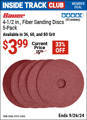 Inside Track Club members can Buy the BAUER 4-1/2 in., Fiber Sanding Discs , 5 Pack (Item 57609/57579/57645) for $3.99, valid through 9/26/2024.