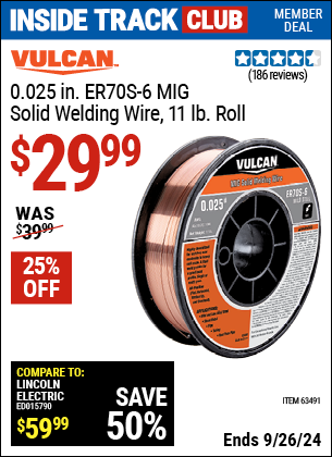 Inside Track Club members can Buy the VULCAN 0.025 in. ER70S-6 MIG Solid Welding Wire 11.00 lb. Roll (Item 63491) for $29.99, valid through 9/26/2024.