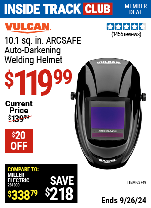 Inside Track Club members can Buy the VULCAN ARCSAFE Auto Darkening Welding Helmet (Item 63749) for $119.99, valid through 9/26/2024.