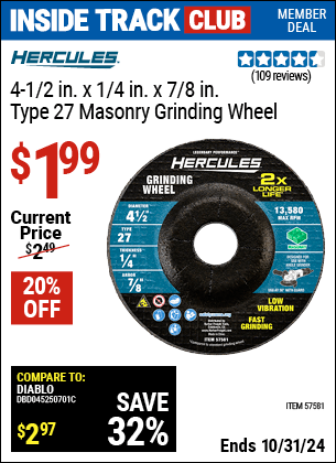 Inside Track Club members can Buy the HERCULES 4-1/2 in. x 1/4 in. x 7/8 in. Type 27 Masonry Grinding Wheel (Item 57581) for $1.99, valid through 10/31/2024.