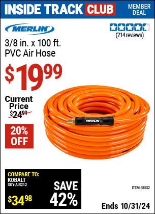 Inside Track Club members can Buy the MERLIN 3/8 in. x 100 ft. PVC Air Hose (Item 58532) for $19.99, valid through 10/31/2024.