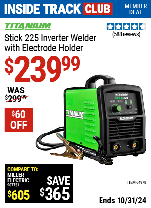 Inside Track Club members can Buy the TITANIUM Stick 225 Inverter Welder with Electrode Holder (Item 64978) for $239.99, valid through 10/31/2024.