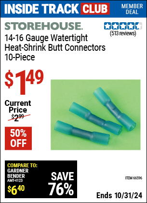 Inside Track Club members can Buy the STOREHOUSE 14-16 Gauge Watertight Heat-Shrink Butt Connectors 10 Pc. (Item 66596) for $1.49, valid through 10/31/2024.