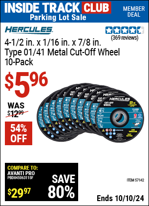 Inside Track Club members can Buy the HERCULES 4-1/2 in. x 1/16 in. x 7/8 in. Type 01/41 Metal Cut-Off Wheel 10 Pk. (Item 57142) for $5.96, valid through 10/10/2024.