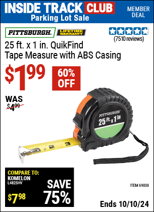 Inside Track Club members can Buy the PITTSBURGH 25 ft. x 1 in. QuikFind Tape Measure with ABS Casing (Item 69030) for $1.99, valid through 10/10/2024.