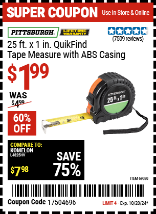 Buy the PITTSBURGH 25 ft. x 1 in. QuikFind Tape Measure with ABS Casing (Item 69030) for $1.99, valid through 10/20/2024.