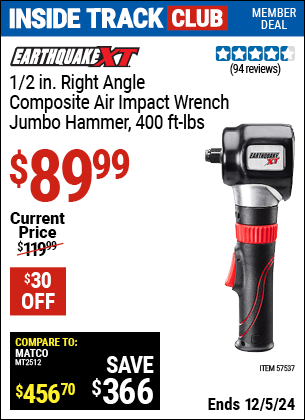 Inside Track Club members can Buy the EARTHQUAKE XT 1/2 in. Right Angle Composite Air Impact Wrench, Jumbo Hammer, 400 ft. lbs. (Item 57537) for $89.99, valid through 12/5/2024.