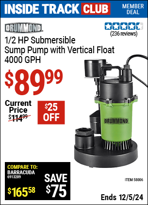 Inside Track Club members can Buy the DRUMMOND 1/2 HP Submersible Sump Pump with Vertical Float, 4000 GPH (Item 58006) for $89.99, valid through 12/5/2024.