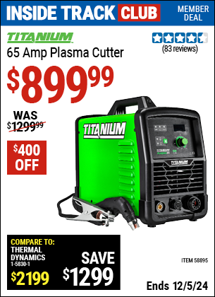 Inside Track Club members can Buy the TITANIUM 65 Amp Plasma Cutter (Item 58895) for $899.99, valid through 12/5/2024.