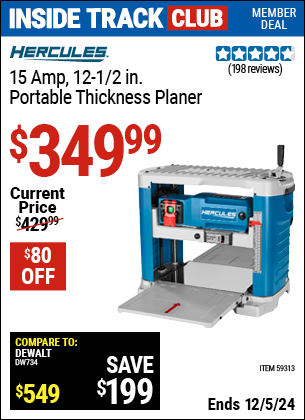 Inside Track Club members can Buy the HERCULES 15 Amp, 12-1/2 in. Portable Thickness Planer (Item 59313) for $349.99, valid through 12/5/2024.