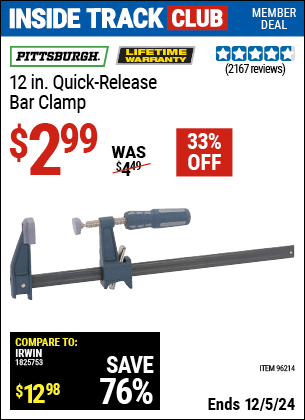 Inside Track Club members can Buy the PITTSBURGH 12 in. Quick Release Bar Clamp (Item 96214) for $2.99, valid through 12/5/2024.