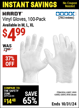 Buy the HARDY Vinyl Gloves, 100 Pack (Item 08934/63857/08935/63858/08936/63859) for $4.99, valid through 10/31/2024.