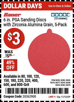 Buy the BAUER 6 in., PSA Sanding Discs with Zirconia Alumina Grain, 5-Pack (Item 58243/58246/58248/58249/58277/58278/58283/58303/58304/58305) for $3, valid through 11/13/2024.